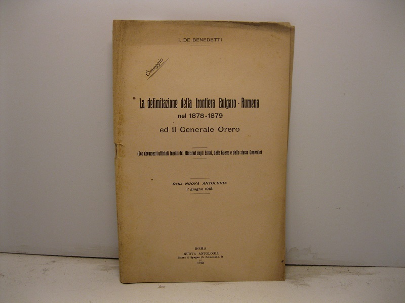 La delimitazione della frontiera Bulgaro-Romena nel 1878-1879 ed il Generale Orero (con documenti ufficiali inediti dei Ministeri degli Esteri, della Guerra e dello stesso Generale). Dalla Nuova Antologia, 1° giugno 1913